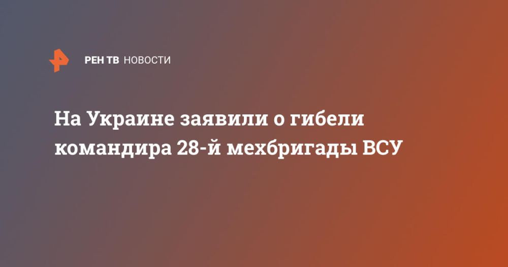 На Украине заявили о гибели командира 28-й мехбригады ВСУ
