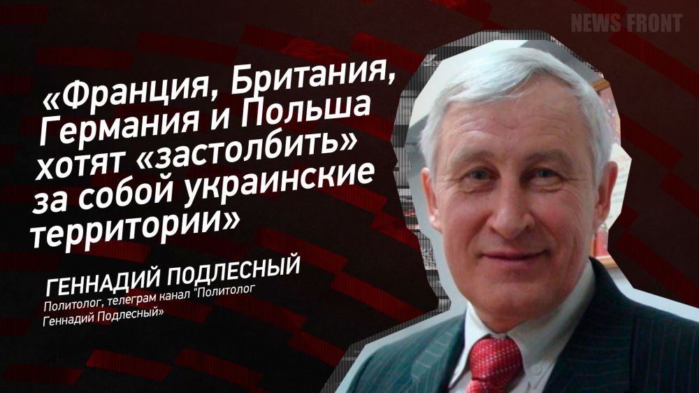 Мнение: «Франция, Британия, Германия и Польша хотят «застолбить» за собой украинские территории» – Геннадий Подлесный