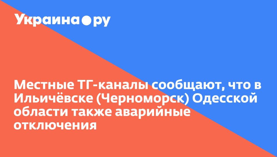 Местные ТГ-каналы сообщают, что в Ильичёвске (Черноморск) Одесской области также аварийные отключения